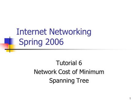 1 Internet Networking Spring 2006 Tutorial 6 Network Cost of Minimum Spanning Tree.