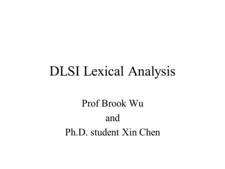 DLSI Lexical Analysis Prof Brook Wu and Ph.D. student Xin Chen.