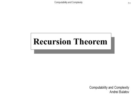 Computability and Complexity 7-1 Computability and Complexity Andrei Bulatov Recursion Theorem.