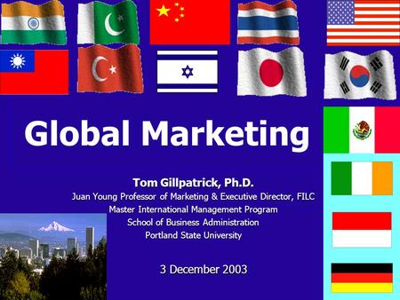1 Tom Gillpatrick, Ph.D. Juan Young Professor of Marketing & Executive Director, FILC Master International Management Program School of Business Administration.