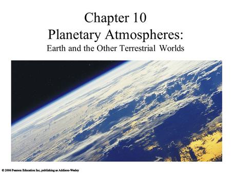 10.1 Atmospheric Basics Our goals for learning What is an atmosphere?