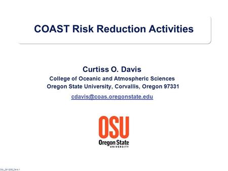 OSU_08/1/2005_Davis.1 COAST Risk Reduction Activities Curtiss O. Davis College of Oceanic and Atmospheric Sciences Oregon State University, Corvallis,