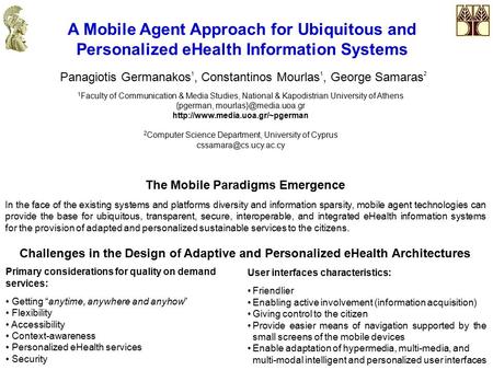 A Mobile Agent Approach for Ubiquitous and Personalized eHealth Information Systems Panagiotis Germanakos 1, Constantinos Mourlas 1, George Samaras 2 1.