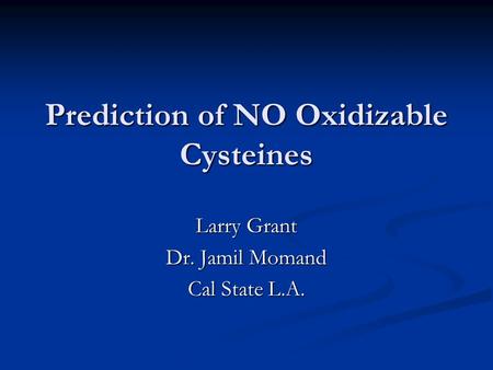 Prediction of NO Oxidizable Cysteines Larry Grant Dr. Jamil Momand Cal State L.A.