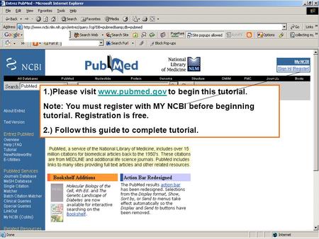 1.)Please visit www.pubmed.gov to begin this tutorial.www.pubmed.gov Note: You must register with MY NCBI before beginning tutorial. Registration is free.