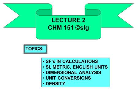 LECTURE 2 CHM 151 ©slg TOPICS: SF's IN CALCULATIONS