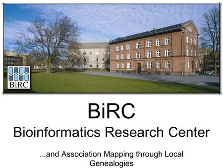 BiRC Bioinformatics Research Center...and Association Mapping through Local Genealogies.