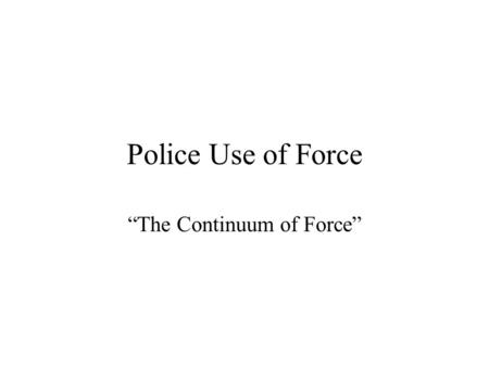 Police Use of Force “The Continuum of Force”. Verbal Nothing can beat an officer with good communication skills Able to think on their feet. Aware of.