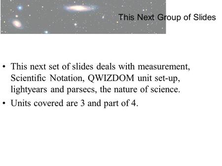 This Next Group of Slides This next set of slides deals with measurement, Scientific Notation, QWIZDOM unit set-up, lightyears and parsecs, the nature.