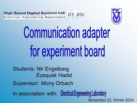 Students: Nir Engelberg Ezequiel Hadid Supervisor: Mony Orbach In association with: November 23, Winter 2004.