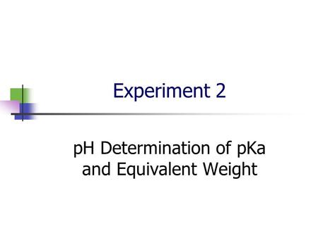 Experiment 2 pH Determination of pKa and Equivalent Weight.