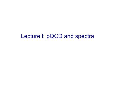 Lecture I: pQCD and spectra. 2 What is QCD? From: T. Schaefer, QM08 student talk.