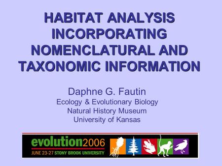 HABITAT ANALYSIS INCORPORATING NOMENCLATURAL AND TAXONOMIC INFORMATION Daphne G. Fautin Ecology & Evolutionary Biology Natural History Museum University.