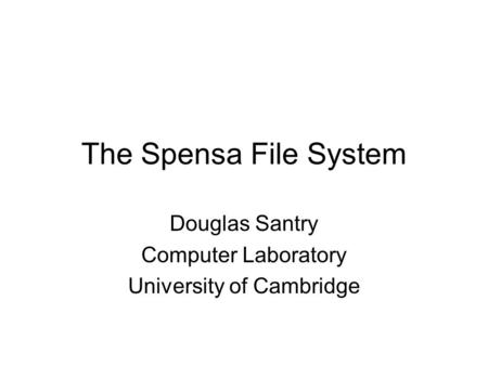 The Spensa File System Douglas Santry Computer Laboratory University of Cambridge.