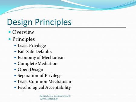 Design Principles Overview Principles Least Privilege Fail-Safe Defaults Economy of Mechanism Complete Mediation Open Design Separation of Privilege Least.