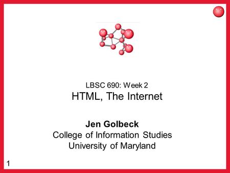 1 LBSC 690: Week 2 HTML, The Internet Jen Golbeck College of Information Studies University of Maryland.