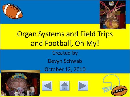 Organ Systems and Field Trips and Football, Oh My! Created by Devyn Schwab October 12, 2010.