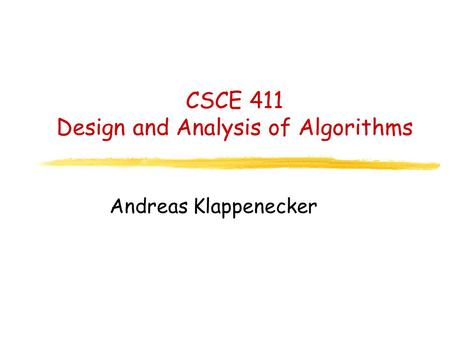 CSCE 411 Design and Analysis of Algorithms Andreas Klappenecker TexPoint fonts used in EMF. Read the TexPoint manual before you delete this box.: AAAA.