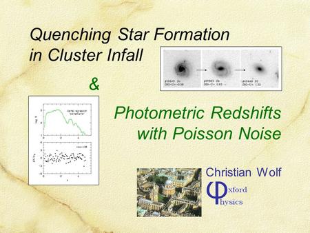 & Photometric Redshifts with Poisson Noise Christian Wolf Quenching Star Formation in Cluster Infall Kernel regression ‘correct error’