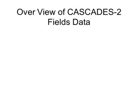 Over View of CASCADES-2 Fields Data. VLF Data Only presenting from the AFT payload Mostly the sphere-to-sphere channels Future Work –Interpayload interferometry.