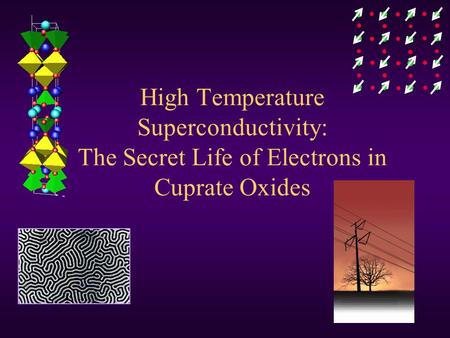 High Temperature Superconductivity: The Secret Life of Electrons in Cuprate Oxides.
