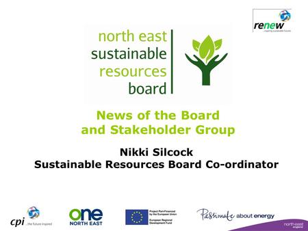 News of the Board and Stakeholder Group Nikki Silcock Sustainable Resources Board Co-ordinator.