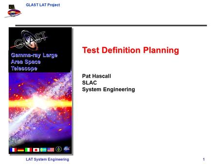 GLAST LAT Project LAT System Engineering 1 Test Definition Planning Pat Hascall SLAC System Engineering Gamma-ray Large Area Space Telescope.