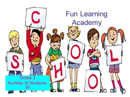 Fun Learning Academy Grade 3 Number of Students: 30.