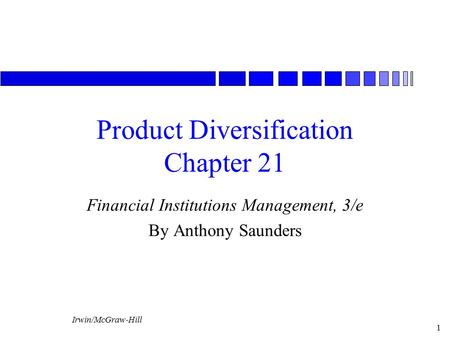 Irwin/McGraw-Hill 1 Product Diversification Chapter 21 Financial Institutions Management, 3/e By Anthony Saunders.