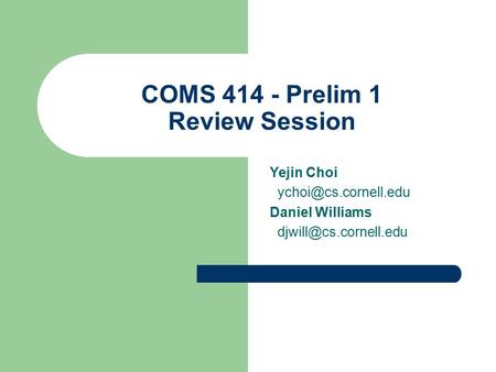 COMS 414 - Prelim 1 Review Session Yejin Choi Daniel Williams