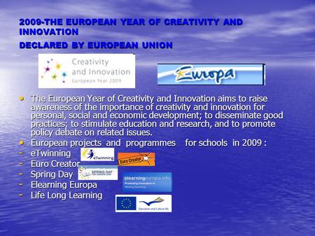 2009-THE EUROPEAN YEAR OF CREATIVITY AND INNOVATION DECLARED BY EUROPEAN UNION The European Year of Creativity and Innovation aims to raise awareness.