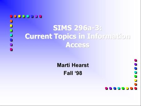 SIMS 296a-3: Current Topics in Information Access Marti Hearst Fall ‘98.