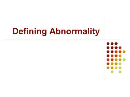 Defining Abnormality. Understanding Abnormality At times, understanding normal behavior is difficult enough Tolerance for a developing field Remaining.