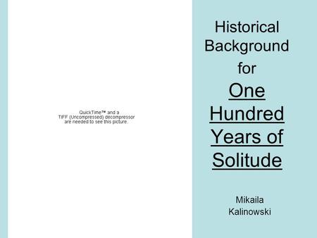 Historical Background for One Hundred Years of Solitude Mikaila Kalinowski.