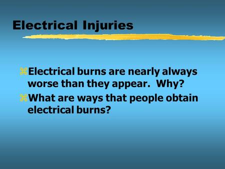 Electrical Injuries zElectrical burns are nearly always worse than they appear. Why? zWhat are ways that people obtain electrical burns?