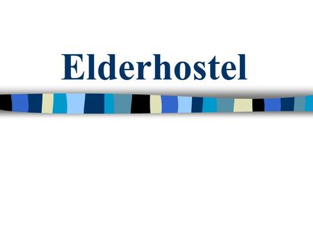 Elderhostel. What is Elderhostel? n A non-profit education organization that offers inexpensive, short term academic programs hosted by educational institutions.