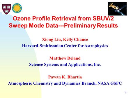 1 Ozone Profile Retrieval from SBUV/2 Sweep Mode Data---Preliminary Results Xiong Liu, Kelly Chance Harvard-Smithsonian Center for Astrophysics Matthew.