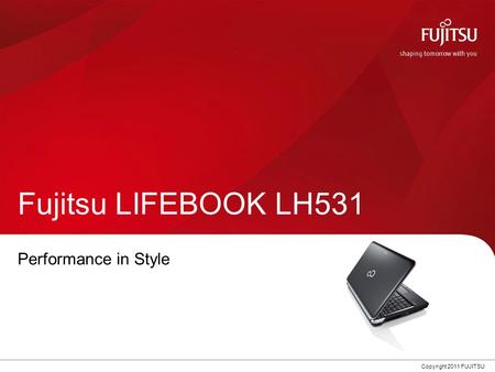 0 Copyright 2011 FUJITSU Fujitsu LIFEBOOK LH531 Performance in Style.