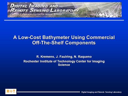 Digital Imaging and Remote Sensing Laboratory R.I.TR.I.TR.I.TR.I.T R.I.TR.I.TR.I.TR.I.T A Low-Cost Bathymeter Using Commercial Off-The-Shelf Components.