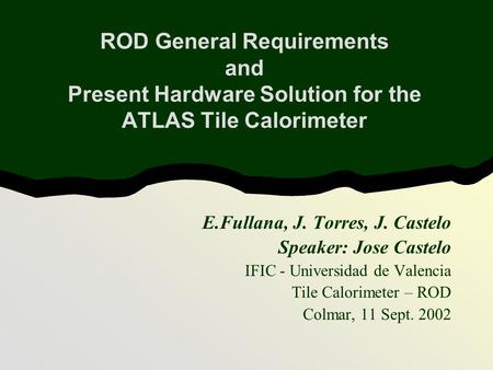 E.Fullana, J. Torres, J. Castelo Speaker: Jose Castelo IFIC - Universidad de Valencia Tile Calorimeter – ROD Colmar, 11 Sept. 2002 ROD General Requirements.