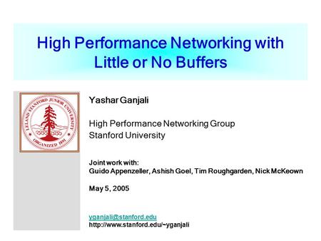 High Performance Networking with Little or No Buffers Yashar Ganjali High Performance Networking Group Stanford University