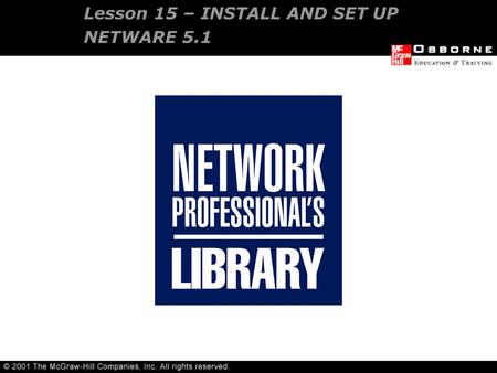 Lesson 15 – INSTALL AND SET UP NETWARE 5.1. Understanding NetWare 5.1 Preparing for installation Installing NetWare 5.1 Configuring NetWare 5.1 client.