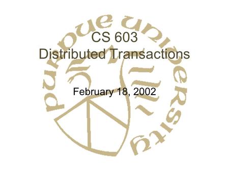 CS 603 Distributed Transactions February 18, 2002.