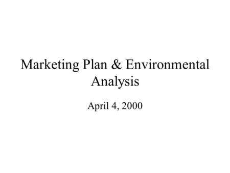 Marketing Plan & Environmental Analysis April 4, 2000.