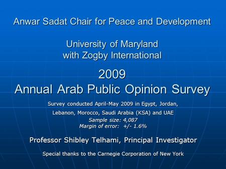 Anwar Sadat Chair for Peace and Development University of Maryland with Zogby International 2009 Annual Arab Public Opinion Survey Survey conducted April-May.