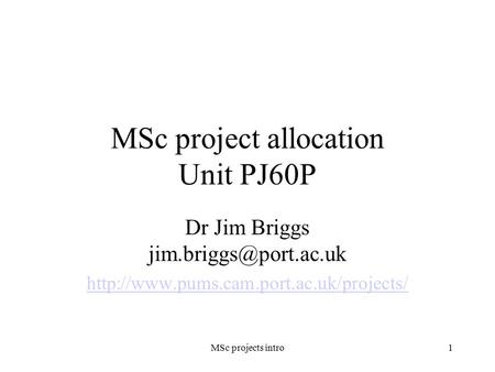 MSc projects intro1 MSc project allocation Unit PJ60P Dr Jim Briggs