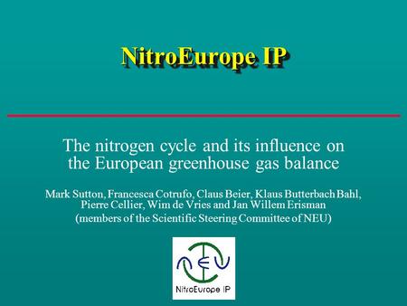 NitroEurope IP The nitrogen cycle and its influence on the European greenhouse gas balance Mark Sutton, Francesca Cotrufo, Claus Beier, Klaus Butterbach.
