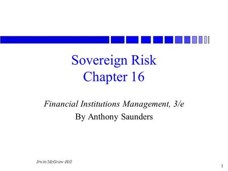 Irwin/McGraw-Hill 1 Sovereign Risk Chapter 16 Financial Institutions Management, 3/e By Anthony Saunders.