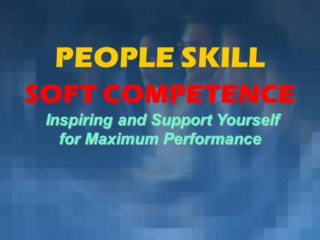PEOPLE SKILL SOFT COMPETENCE Inspiring and Support Yourself for Maximum Performance.