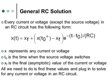 General RC Solution Every current or voltage (except the source voltage) in an RC circuit has the following form: x represents any current or voltage t.